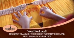 VocalForLocal: Homegrown brands In the Fashion Industry take lead, fuel hiring in Non-Metros.